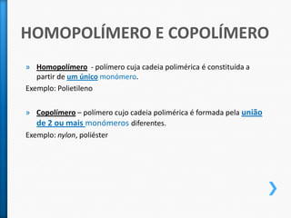 São constituídas por muitas unidades estruturais ou segmentos repetidos que são designados por motivo.Um dos polímeros mais vulgares  e com uma das estruturas mais simples é o polietileno.