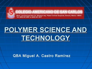POLYMER SCIENCE AND
    TECHNOLOGY

 QBA Miguel A. Castro Ramírez
 