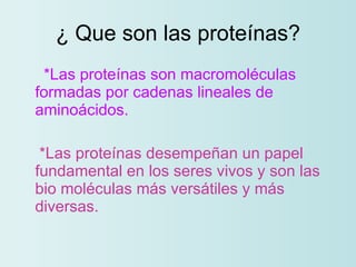 ¿ Que son las proteínas? <ul><li>*Las proteínas son macromoléculas formadas por cadenas lineales de aminoácidos.  </li></u...