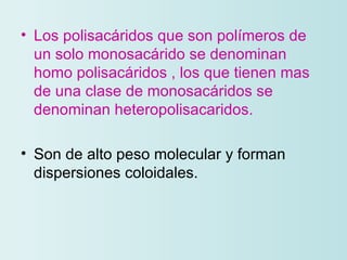 <ul><li>Los polisacáridos que son polímeros de un solo monosacárido se denominan homo polisacáridos , los que tienen mas d...