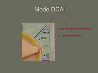 Modo DCA Sirve para medir intensidades en corriente continua 