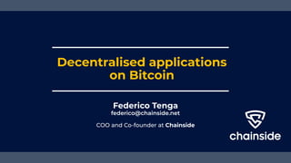 Decentralised applications
on Bitcoin
Federico Tenga
Chainside
 