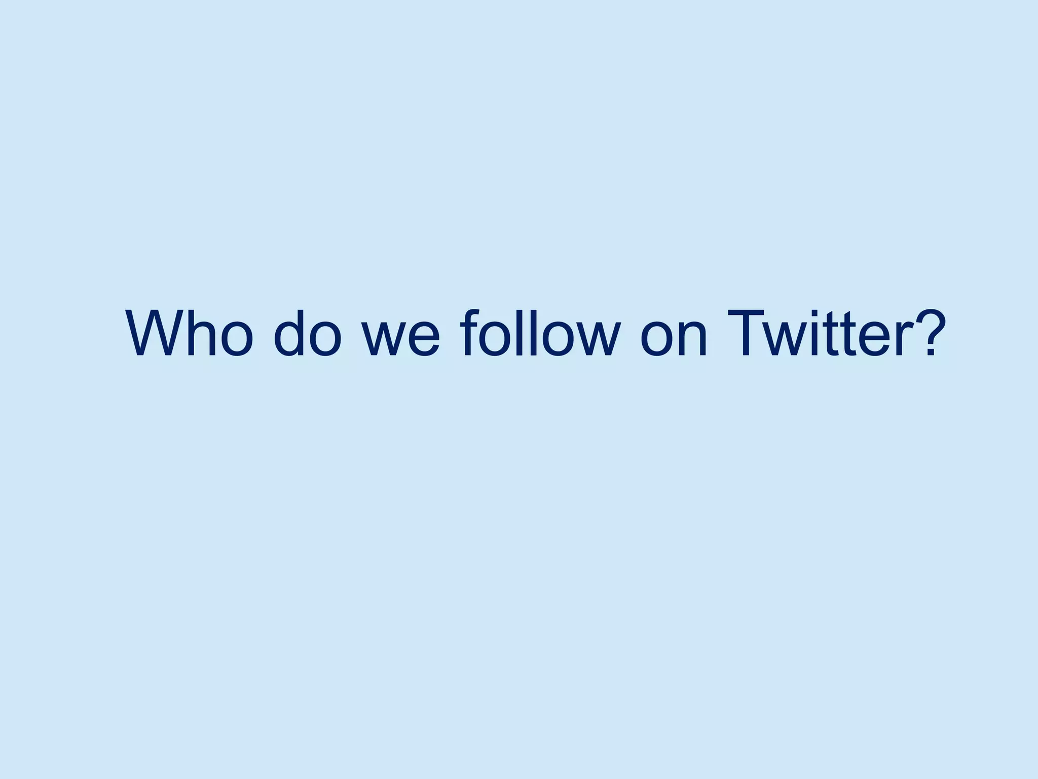 Who do we follow on Twitter?
 
