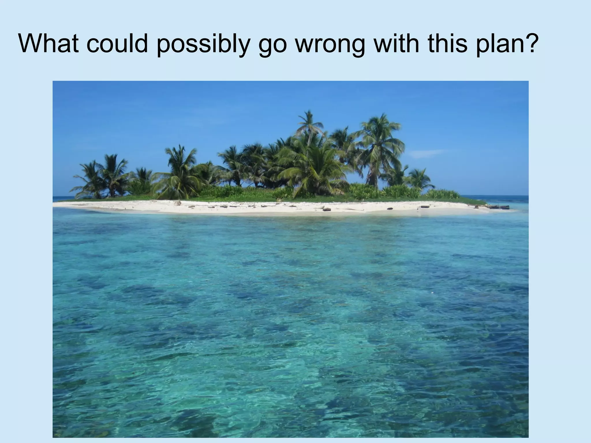 What could possibly go wrong with this plan?
 