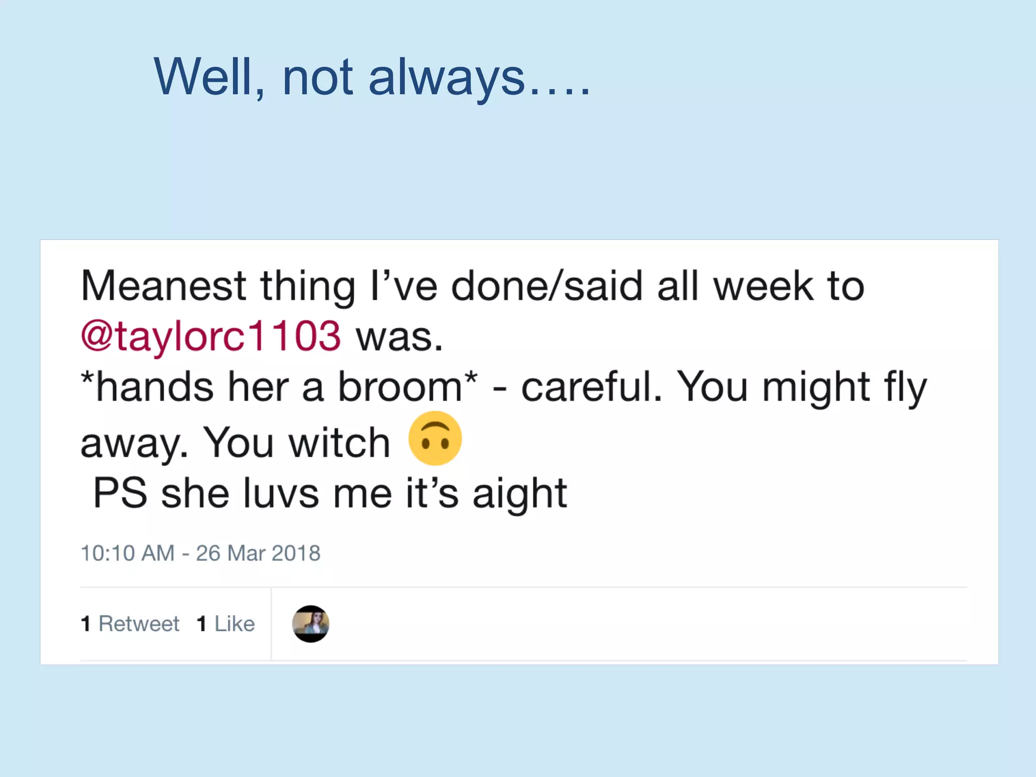 Well, not always….
 