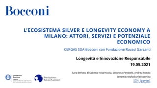 L’ECOSISTEMA SILVER E LONGEVITY ECONOMY A
MILANO: ATTORI, SERVIZI E POTENZIALE
ECONOMICO
CERGAS SDA Bocconi con Fondazione...