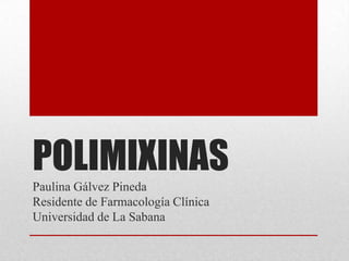 POLIMIXINAS
Paulina Gálvez Pineda
Residente de Farmacología Clínica
Universidad de La Sabana
 