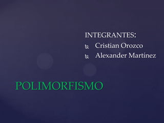 INTEGRANTES:



Cristian Orozco
Alexander Martínez

POLIMORFISMO

 