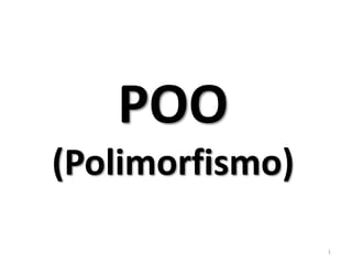POO
(Polimorfismo)
1
 