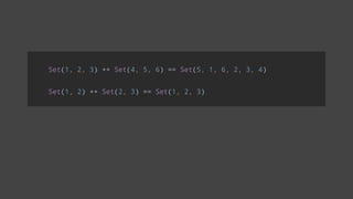 Set(1, 2, 3) ++ Set(4, 5, 6) == Set(5, 1, 6, 2, 3, 4)
Set(1, 2) ++ Set(2, 3) == Set(1, 2, 3)
 