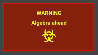 WARNING
Algebra ahead
☣
 