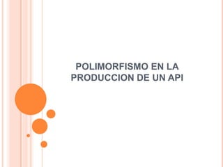 POLIMORFISMO EN LA
PRODUCCION DE UN API
 