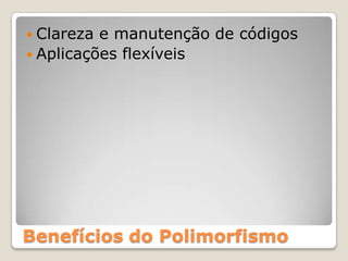 Benefícios do PolimorfismoClareza e manutenção de códigosAplicações flexíveis