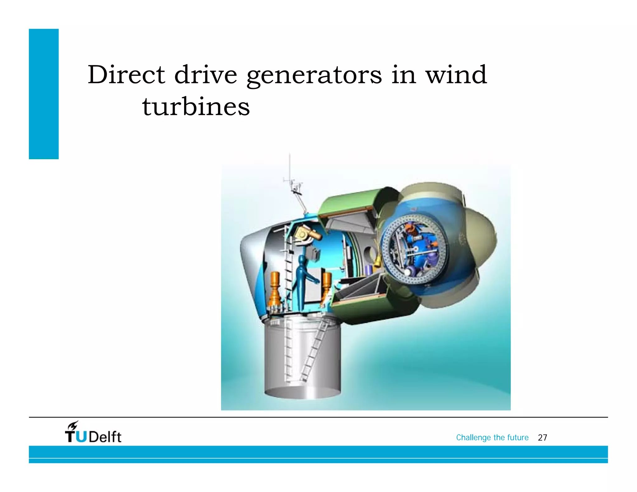 Direct drive generators in wind
    turbines




                            Challenge the future   27
 