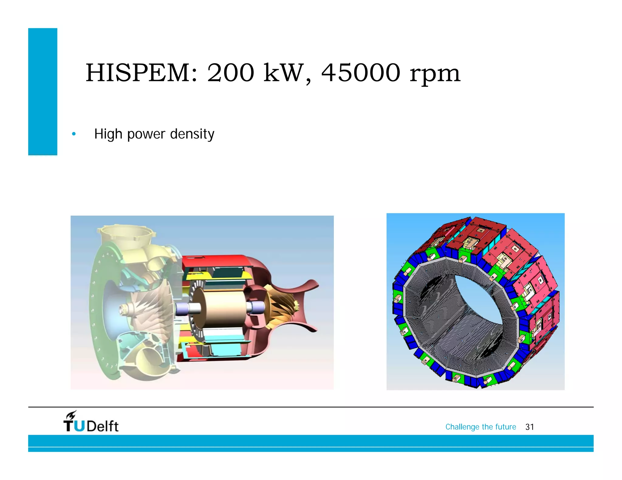 HISPEM: 200 kW, 45000 rpm

•   High power density




                           Challenge the future   31
 