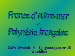 France d'outre-mer - Polynésie française Zofia Stasiak, kl. 1j, gimnazjum nr 10 w Lublinie 
