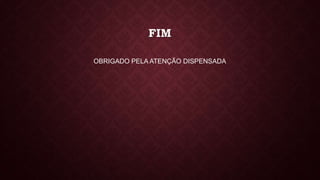 FIM 
OBRIGADO PELA ATENÇÃO DISPENSADA 
