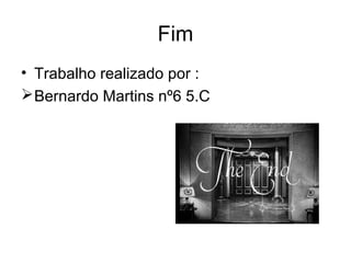 Fim
• Trabalho realizado por :
Bernardo Martins nº6 5.C
 