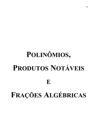 POLINÔMIOS,
PRODUTOS NOTÁVEIS
E
FRAÇÕES ALGÉBRICAS
30
 