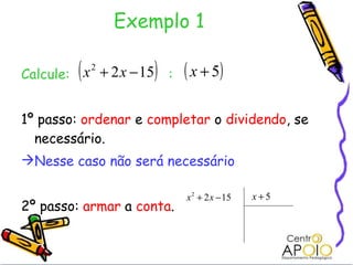 Exemplo 1 Calcule:  : 1º passo:  ordenar  e  completar  o  dividendo , se necessário. Nesse caso não será necessário 2º passo:  armar  a  conta .  