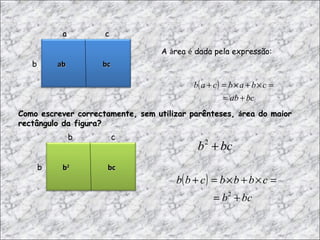 b a  c A  á rea  é  dada pela expressão:   ab bc b b  c b 2 bc Como escrever correctamente, sem utilizar parênteses,  á rea do maior  rectângulo da figura? 