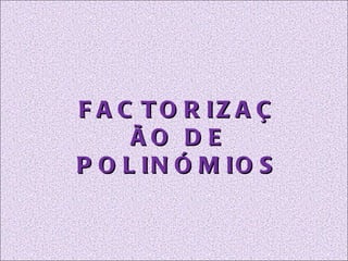FACTORIZAÇÃO DE POLINÓMIOS 