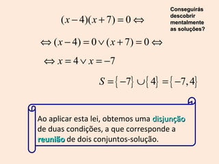 Ao aplicar esta lei, obtemos uma  disjunção   de duas condições, a que corresponde a  reunião  de dois conjuntos-solução. Conseguirás descobrir mentalmente as soluções? 