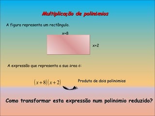 Multiplica ç ão de polin ó mios A figura representa um rectângulo. A expressão que representa a sua  á rea  é : Como trans...