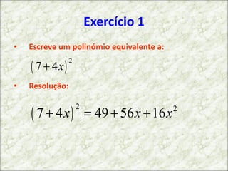 Exercício 1 <ul><li>Escreve um polinómio equivalente a: </li></ul><ul><li>Resolução: </li></ul>