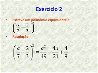 Exercício 2 <ul><li>Escreve um polinómio equivalente a: </li></ul><ul><li>Resolução: </li></ul>
