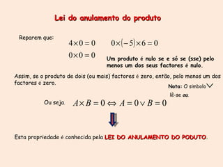 Lei do anulamento do produto Reparem que: Assim, se o produto de dois (ou mais) factores  é  zero, então, pelo menos um do...