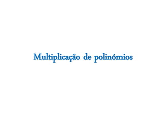 Multiplicação de polinómios
 