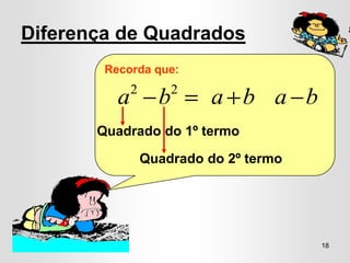 Diferença de Quadrados
        Recorda que:
              2         2
          a         b       a b a b
       Quadrado do 1º termo

                  Quadrado do 2º termo




                                         18
 