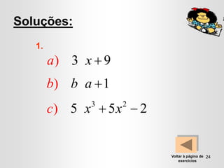 Soluções:
   1.
        a) 3 x 9
        b) b a 1
                 3        2
        c) 5 x       5x       2


                                  Voltar à página de 24
                                      exercícios
 
