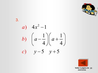 3.
              2
     a) 4 x       1
            1           1
     b)   a           a
            4           4
     c)   y 5 y 5

                            Voltar à página de 26
                                exercícios
 