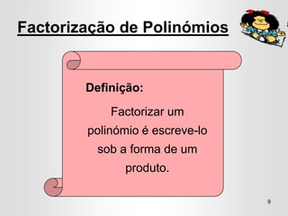 Factorização de Polinómios


        Definição:

            Factorizar um
        polinómio é escreve-lo
          sob a forma de um
              produto.

                                 9
 