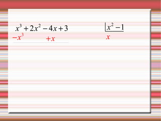 x3 + 2x2 - 4x + 3 xx33 22xx22 44xx 33 x2 -1
-x3 +x x