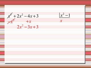 x3 + 2x2 - 4x + 3 x2 -1
-x3 +x
x
2x2 - 3x + 3