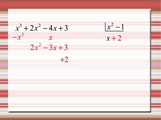x3 + 2x2 - 4x + 3 xx33 22xx22 44xx 33 x2 -1
-x3 x
xx + 22
2x2 - 3x + 3
+2