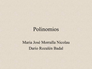 Polinomios Maria José Morralla Nicolau Darío Rozalén Badal 
