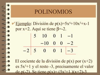 POLINOMIOS Ejemplo : División de p(x)=5x 4 +10x 3 +x-1 por x+2. Aquí se tiene   =-2. El cociente de la división de p(x) por (x+2) es 5x 3 +1 y el resto -3, precisamente el valor de p(-2). Se tiene p(x)= (5x 3 +1 )(x+2)-3 