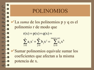 POLINOMIOS La  suma  de los polinomios p y q es el polinomio r de modo que Sumar polinomios equivale sumar los coeficientes que afectan a la misma potencia de x. 