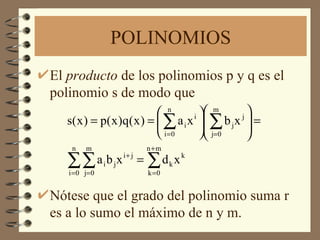 POLINOMIOS El  producto  de los polinomios p y q es el polinomio s de modo que Nótese que el grado del polinomio suma r es a lo sumo el máximo de n y m. 