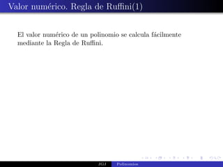 Valor num´rico. Regla de Ruﬃni(1)
         e


  El valor num´rico de un polinomio se calcula f´cilmente
              e                                 a
  mediante la Regla de Ruﬃni.




                             JGJ   Polinomios
 