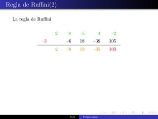 Regla de Ruﬃni(2)

  La regla de Ruﬃni

                      2   0      –5            4    –2
              –3          –6     18     –39        105
                      2   –6     13     –35        103




                           JGJ    Polinomios
 