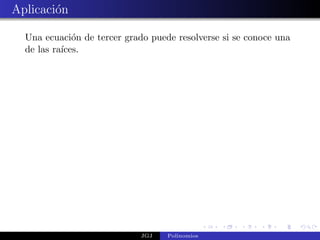 Aplicaci´n
        o

  Una ecuaci´n de tercer grado puede resolverse si se conoce una
              o
  de las ra´
           ıces.




                             JGJ   Polinomios
 