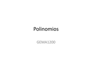 Polinomios
GEMA1200
 
