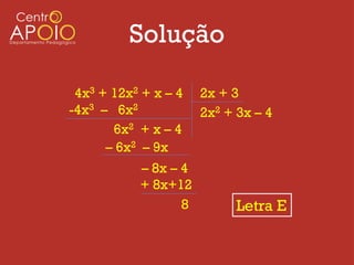 Solução

 4x3 + 12x2 + x – 4   2x + 3
-4x3 – 6x2            2x2 + 3x – 4
       6x2 + x – 4
      – 6x2 – 9x
           – 8x – 4
           + 8x+12
                  8         Letra E
 