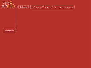 definição   an x n  an1 x n1  an2 x n2  ...  a2 x 2  a1 x  a0




Polinômios
 