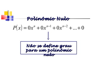 ( ) 0...000 21
++++= −− nnn
xxxxP
Não se define grauNão se define grau
para um polinômiopara um polinômio
nulonulo
Polinômio NuloPolinômio Nulo
Polinômios
 